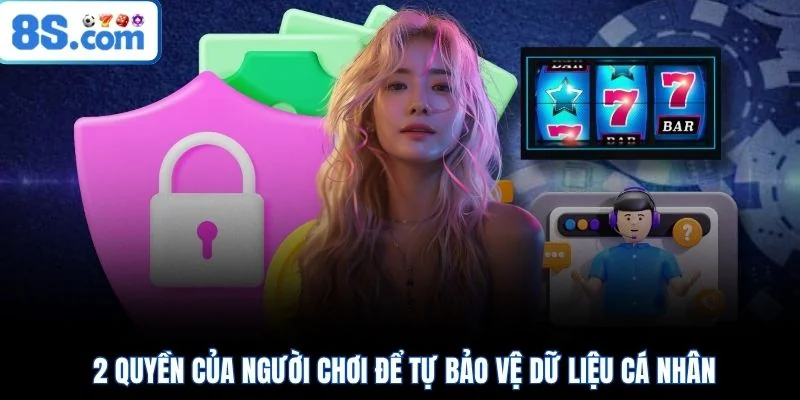 2 quyền của người chơi để tự bảo vệ dữ liệu cá nhân