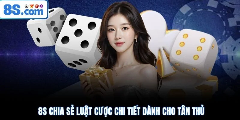 8S chia sẻ luật cược chi tiết dành cho tân thủ