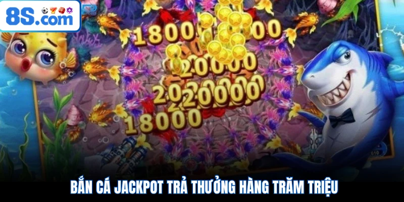 Bắn cá Jackpot trả thưởng hàng trăm triệu