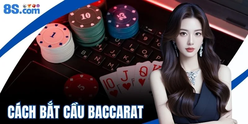 Cách Bắt Cầu Baccarat Chia Sẻ Mới, Thiết Thực Từ Cao Thủ 8S