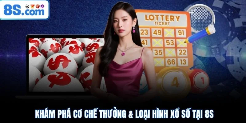 Khám phá cơ chế thưởng & loại hình xổ số tại 8S
