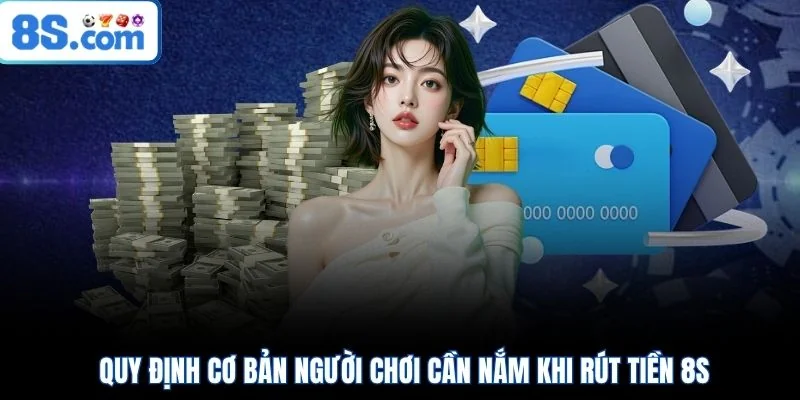 Quy định cơ bản người chơi cần nắm khi rút tiền 8S