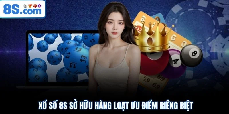 Xổ số 8S sở hữu hàng loạt ưu điểm riêng biệt